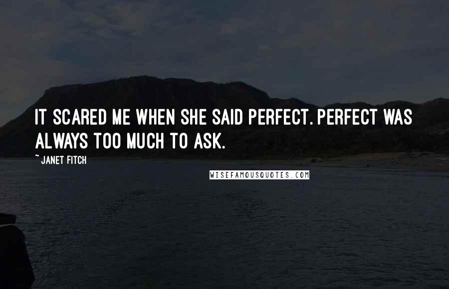 Janet Fitch Quotes: It scared me when she said perfect. Perfect was always too much to ask.