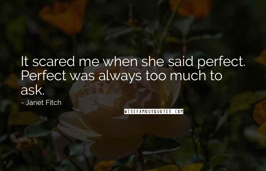 Janet Fitch Quotes: It scared me when she said perfect. Perfect was always too much to ask.