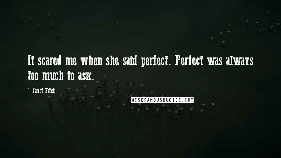 Janet Fitch Quotes: It scared me when she said perfect. Perfect was always too much to ask.