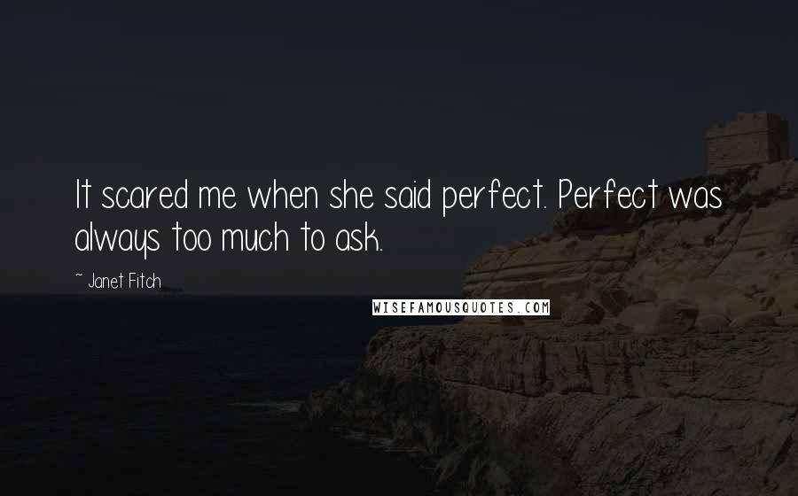 Janet Fitch Quotes: It scared me when she said perfect. Perfect was always too much to ask.