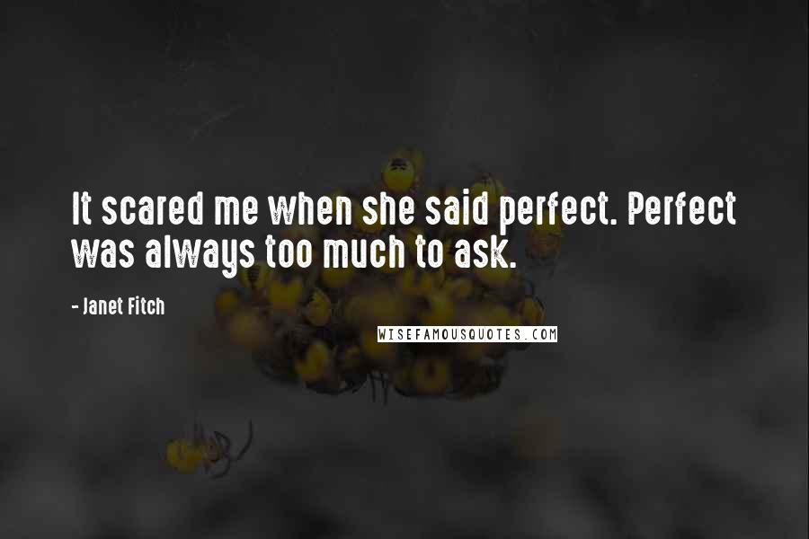 Janet Fitch Quotes: It scared me when she said perfect. Perfect was always too much to ask.