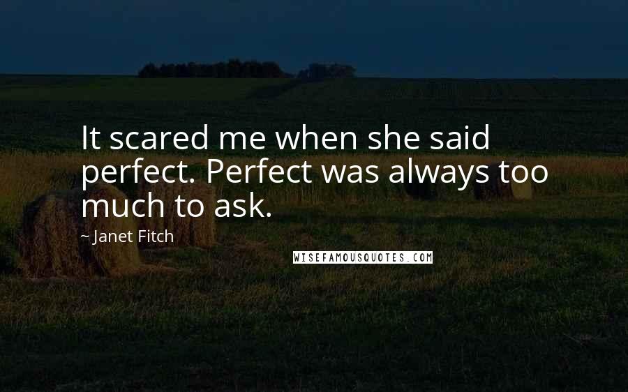 Janet Fitch Quotes: It scared me when she said perfect. Perfect was always too much to ask.