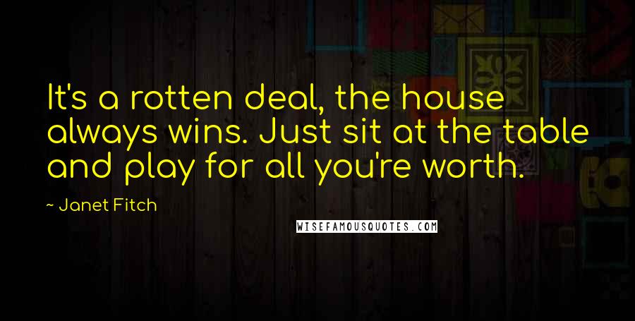 Janet Fitch Quotes: It's a rotten deal, the house always wins. Just sit at the table and play for all you're worth.