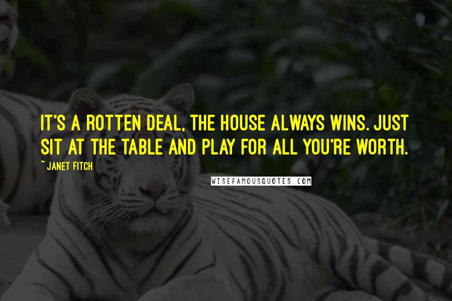 Janet Fitch Quotes: It's a rotten deal, the house always wins. Just sit at the table and play for all you're worth.