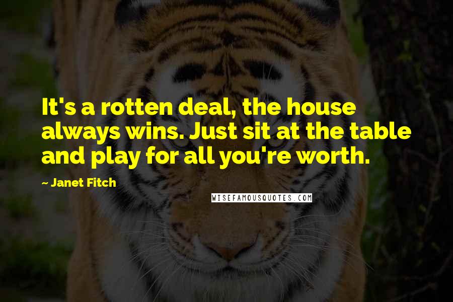 Janet Fitch Quotes: It's a rotten deal, the house always wins. Just sit at the table and play for all you're worth.