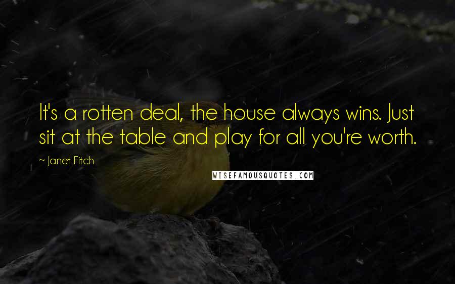 Janet Fitch Quotes: It's a rotten deal, the house always wins. Just sit at the table and play for all you're worth.