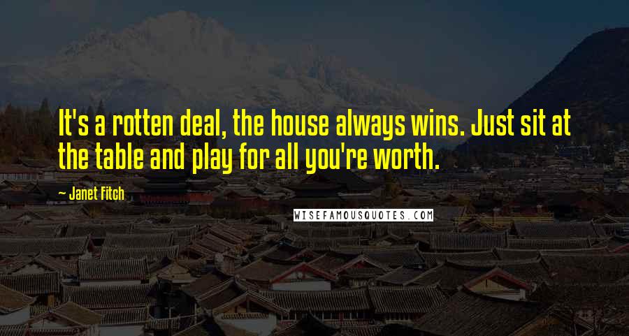 Janet Fitch Quotes: It's a rotten deal, the house always wins. Just sit at the table and play for all you're worth.