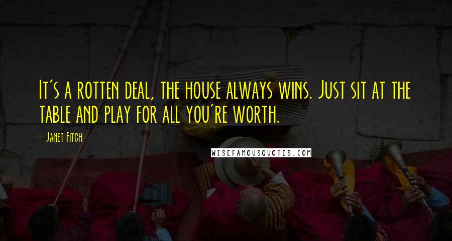 Janet Fitch Quotes: It's a rotten deal, the house always wins. Just sit at the table and play for all you're worth.