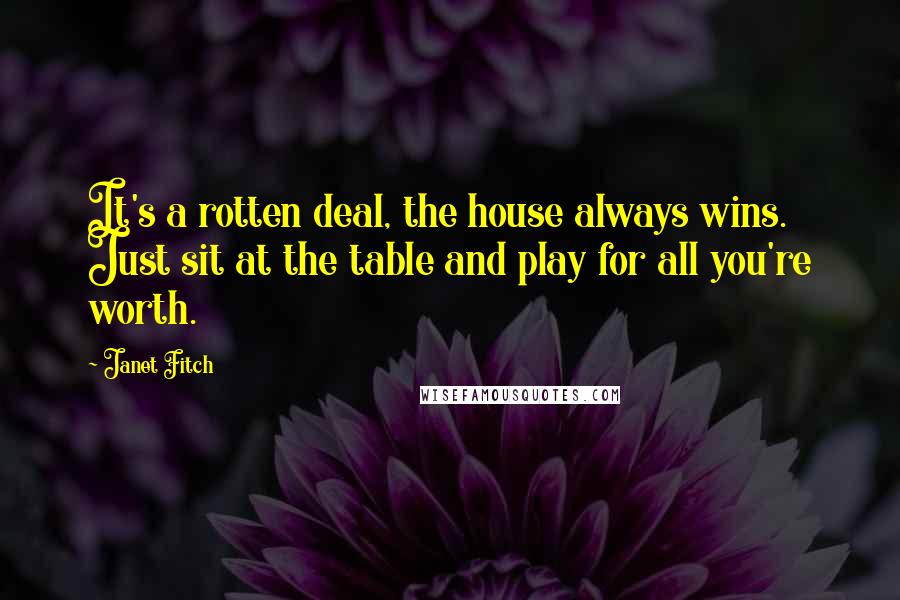 Janet Fitch Quotes: It's a rotten deal, the house always wins. Just sit at the table and play for all you're worth.