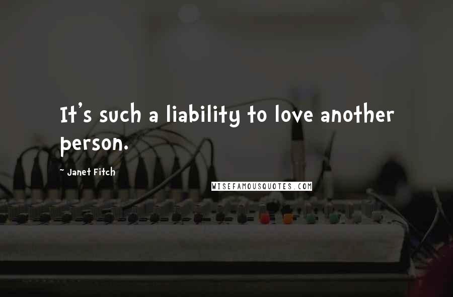 Janet Fitch Quotes: It's such a liability to love another person.