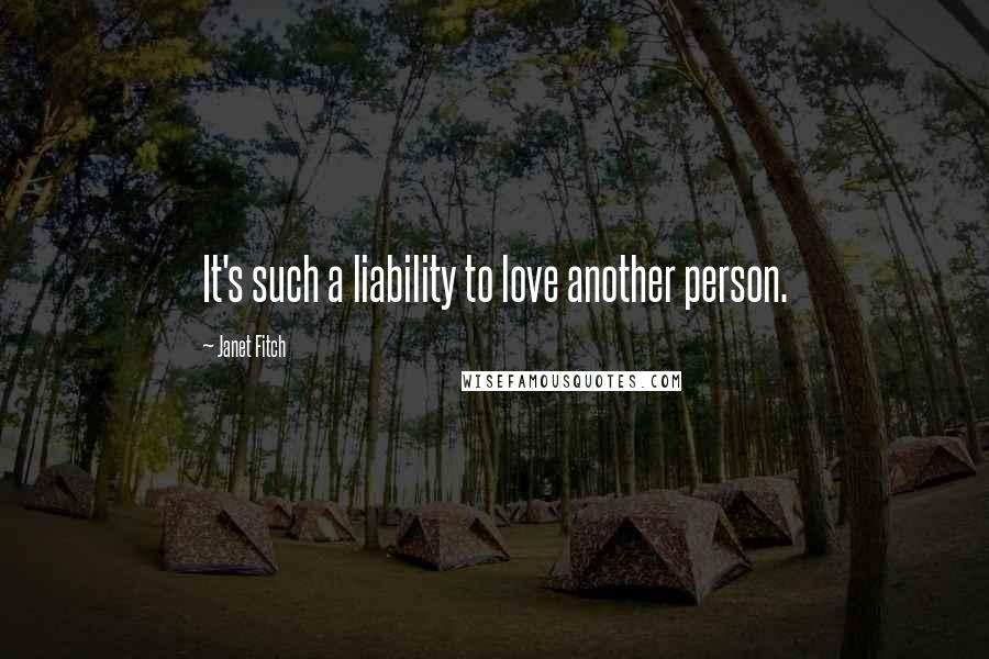 Janet Fitch Quotes: It's such a liability to love another person.