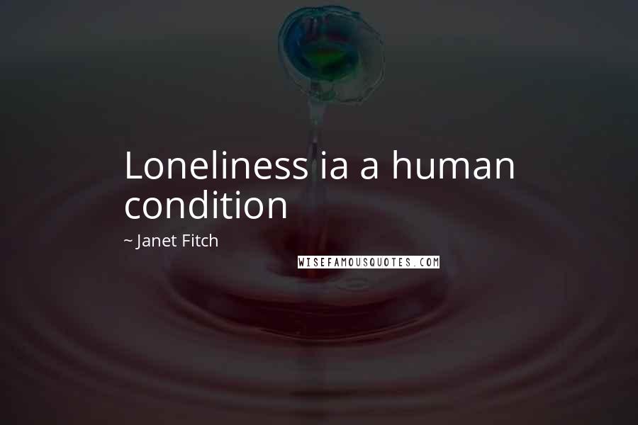 Janet Fitch Quotes: Loneliness ia a human condition