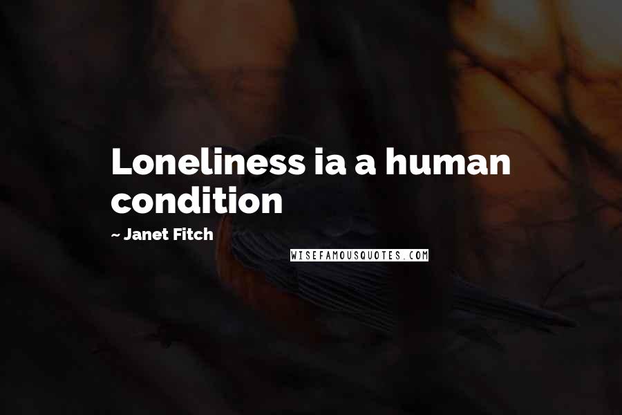 Janet Fitch Quotes: Loneliness ia a human condition