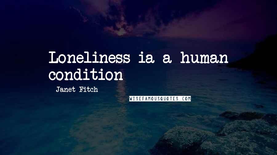 Janet Fitch Quotes: Loneliness ia a human condition