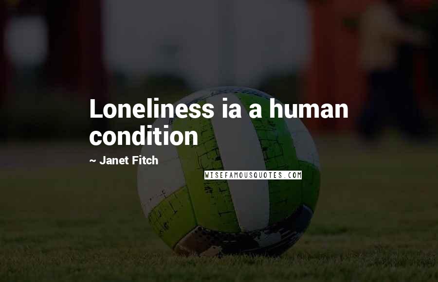 Janet Fitch Quotes: Loneliness ia a human condition