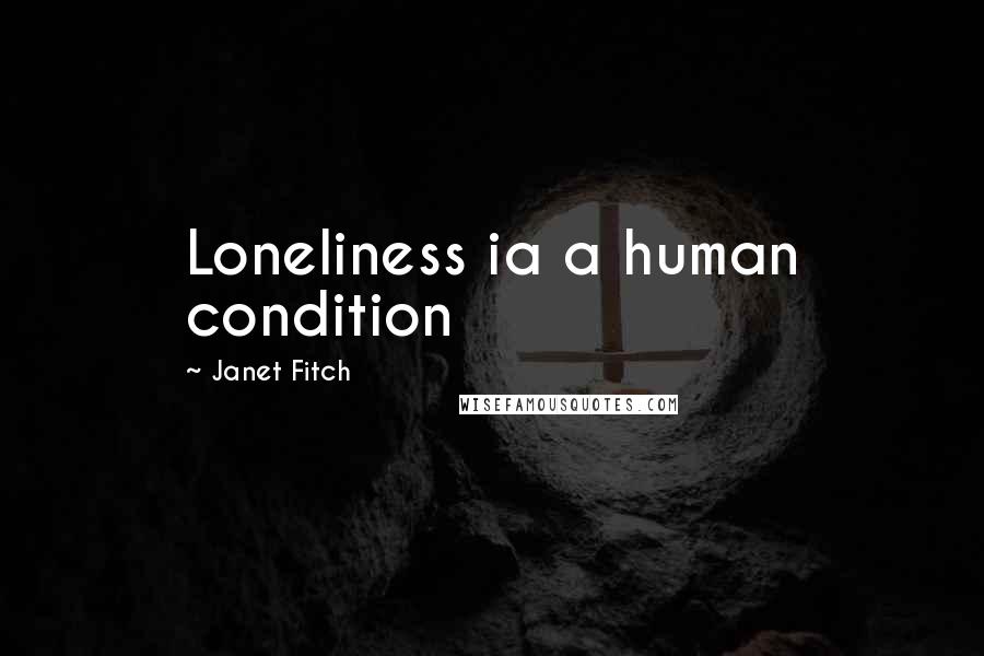 Janet Fitch Quotes: Loneliness ia a human condition