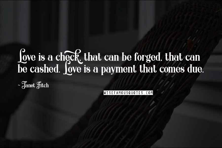 Janet Fitch Quotes: Love is a check, that can be forged, that can be cashed. Love is a payment that comes due.