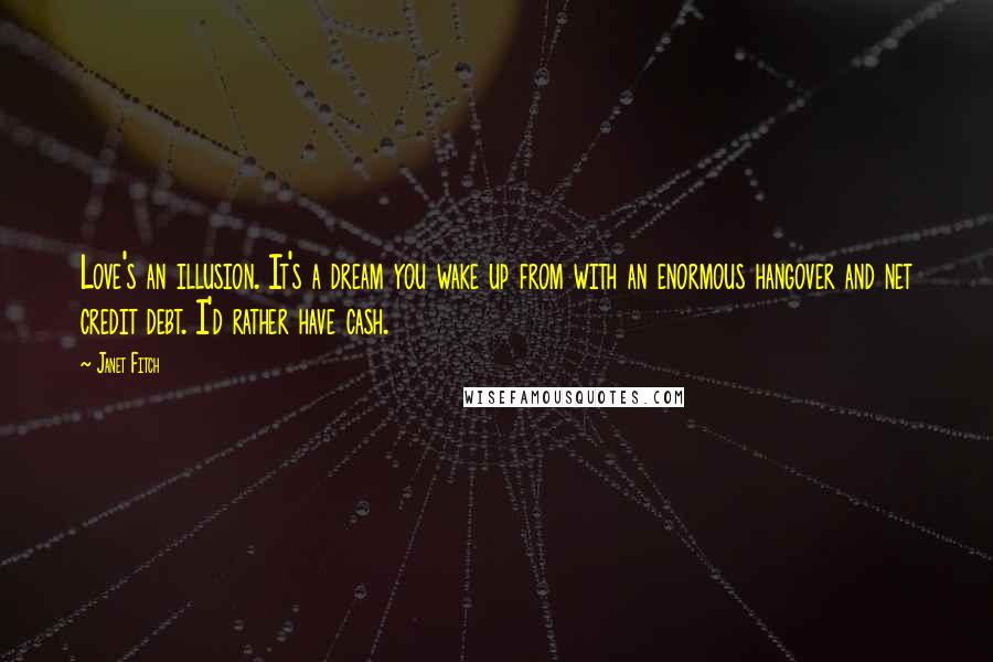 Janet Fitch Quotes: Love's an illusion. It's a dream you wake up from with an enormous hangover and net credit debt. I'd rather have cash.