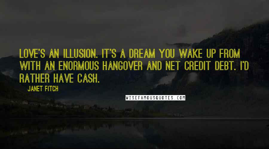 Janet Fitch Quotes: Love's an illusion. It's a dream you wake up from with an enormous hangover and net credit debt. I'd rather have cash.