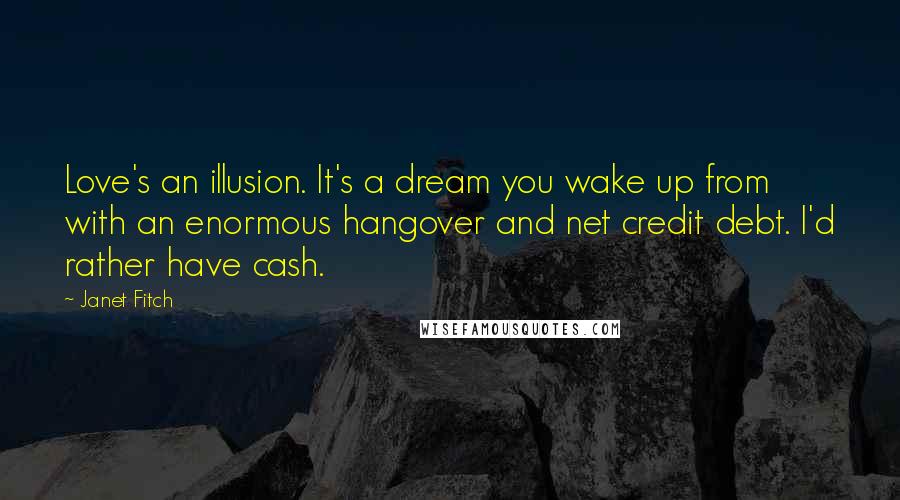 Janet Fitch Quotes: Love's an illusion. It's a dream you wake up from with an enormous hangover and net credit debt. I'd rather have cash.