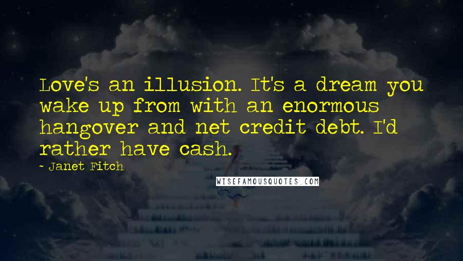 Janet Fitch Quotes: Love's an illusion. It's a dream you wake up from with an enormous hangover and net credit debt. I'd rather have cash.