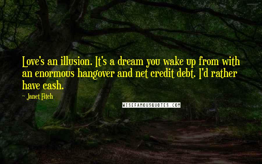 Janet Fitch Quotes: Love's an illusion. It's a dream you wake up from with an enormous hangover and net credit debt. I'd rather have cash.