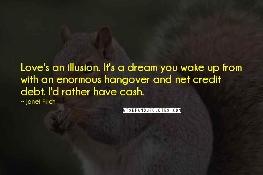Janet Fitch Quotes: Love's an illusion. It's a dream you wake up from with an enormous hangover and net credit debt. I'd rather have cash.