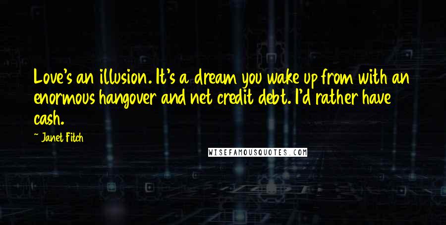 Janet Fitch Quotes: Love's an illusion. It's a dream you wake up from with an enormous hangover and net credit debt. I'd rather have cash.