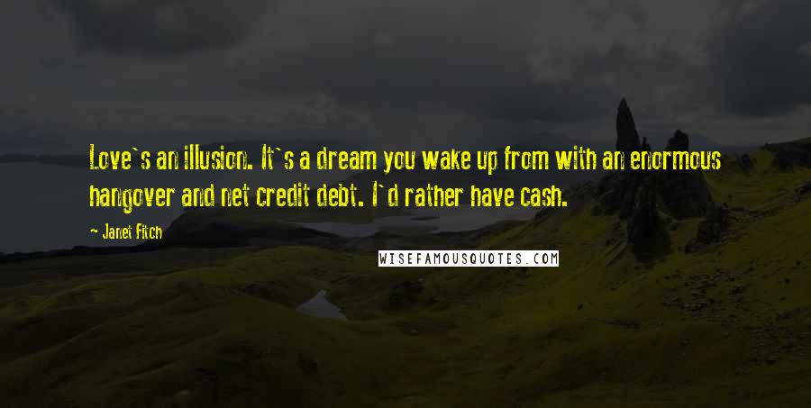 Janet Fitch Quotes: Love's an illusion. It's a dream you wake up from with an enormous hangover and net credit debt. I'd rather have cash.