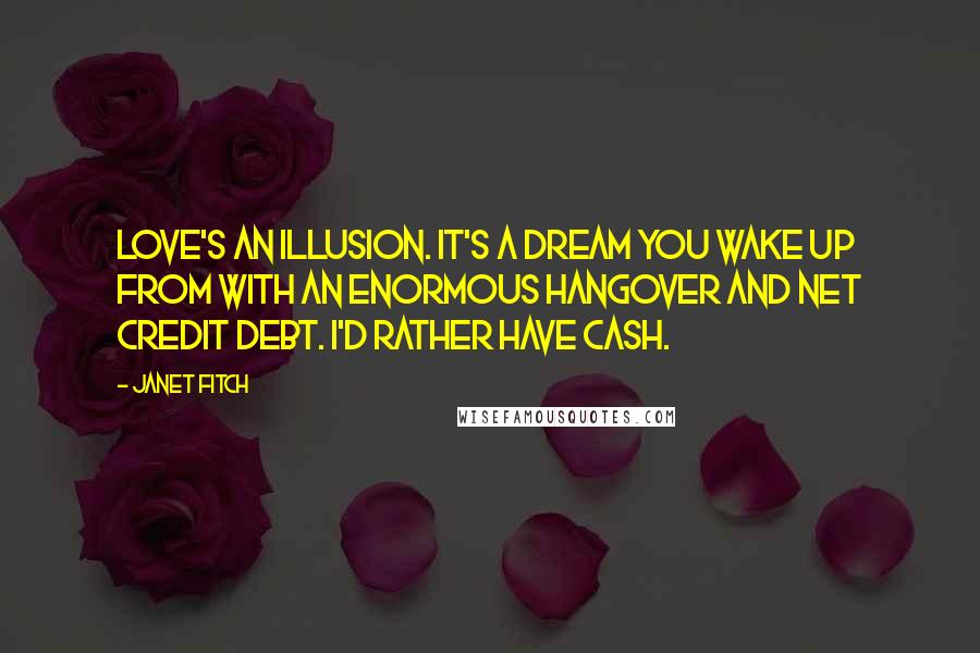 Janet Fitch Quotes: Love's an illusion. It's a dream you wake up from with an enormous hangover and net credit debt. I'd rather have cash.