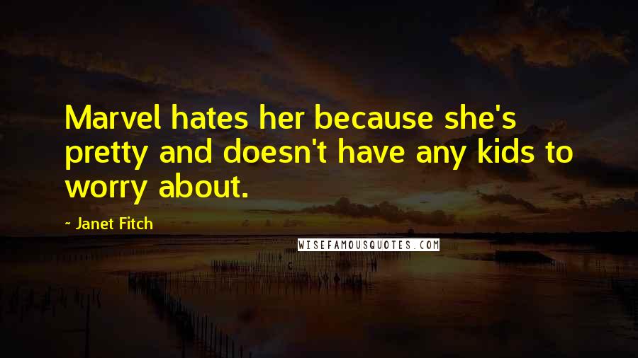 Janet Fitch Quotes: Marvel hates her because she's pretty and doesn't have any kids to worry about.