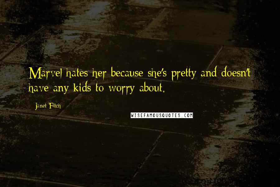 Janet Fitch Quotes: Marvel hates her because she's pretty and doesn't have any kids to worry about.