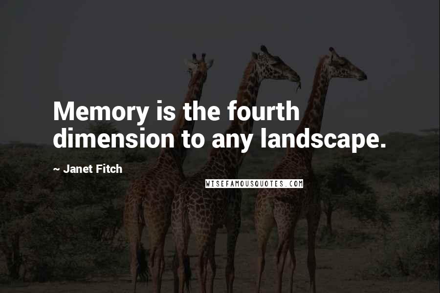 Janet Fitch Quotes: Memory is the fourth dimension to any landscape.