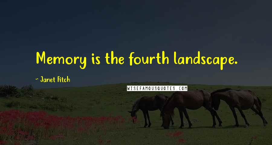 Janet Fitch Quotes: Memory is the fourth landscape.