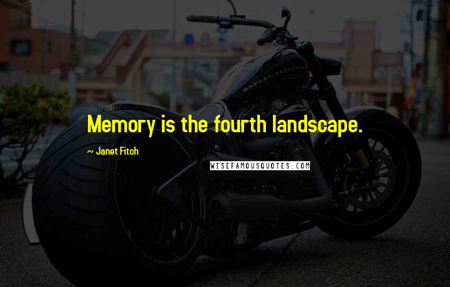 Janet Fitch Quotes: Memory is the fourth landscape.