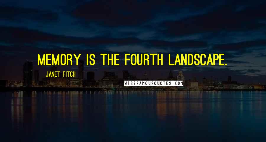 Janet Fitch Quotes: Memory is the fourth landscape.