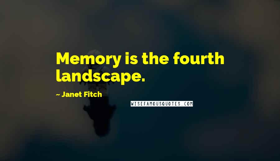 Janet Fitch Quotes: Memory is the fourth landscape.