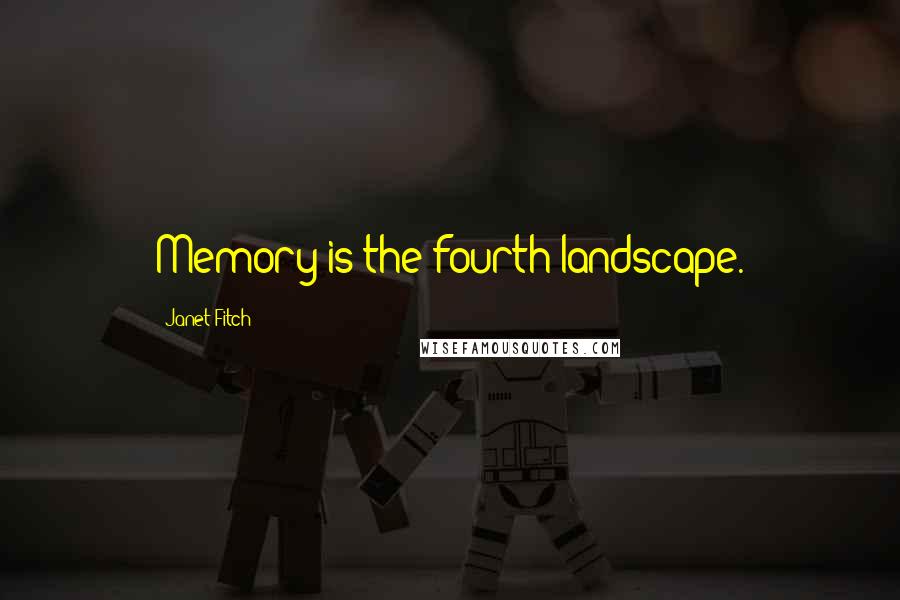 Janet Fitch Quotes: Memory is the fourth landscape.