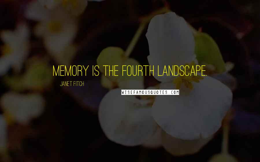 Janet Fitch Quotes: Memory is the fourth landscape.