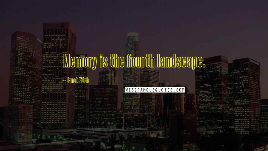 Janet Fitch Quotes: Memory is the fourth landscape.