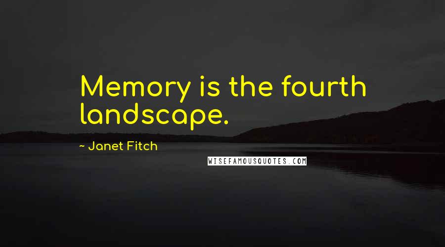 Janet Fitch Quotes: Memory is the fourth landscape.