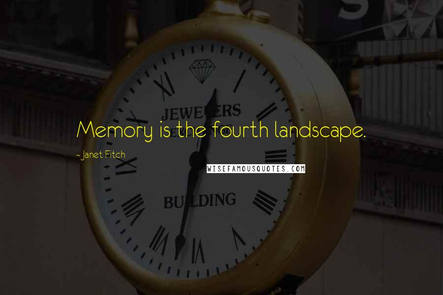 Janet Fitch Quotes: Memory is the fourth landscape.