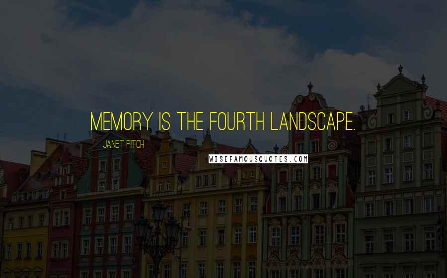 Janet Fitch Quotes: Memory is the fourth landscape.