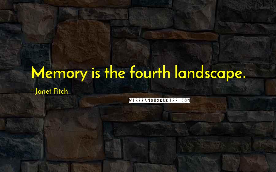 Janet Fitch Quotes: Memory is the fourth landscape.