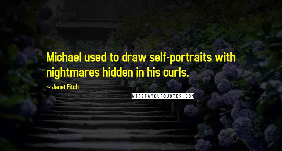 Janet Fitch Quotes: Michael used to draw self-portraits with nightmares hidden in his curls.