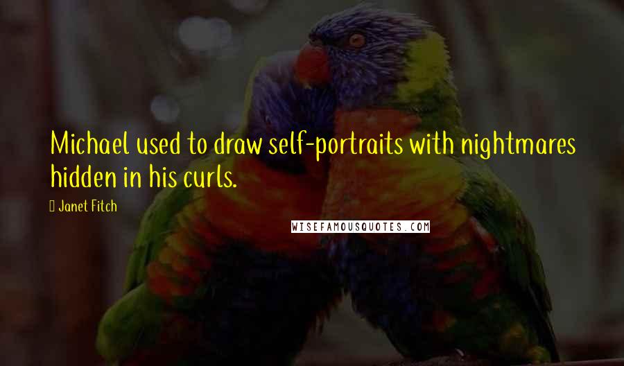 Janet Fitch Quotes: Michael used to draw self-portraits with nightmares hidden in his curls.