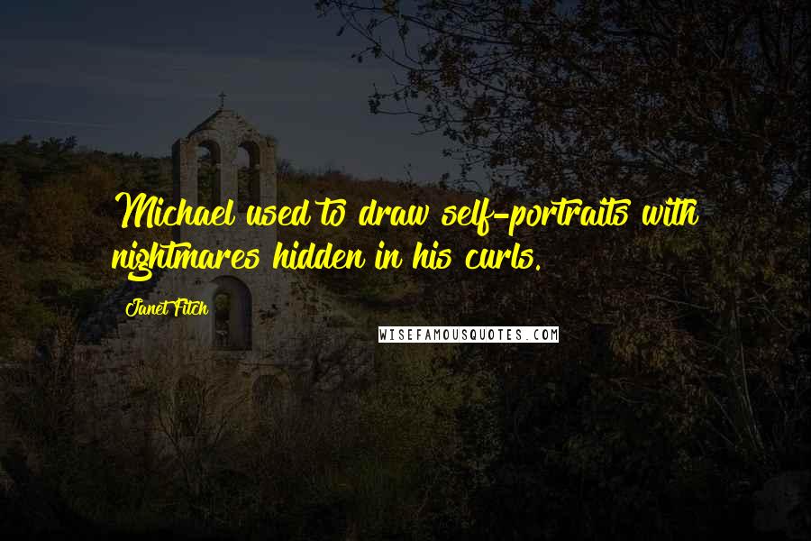 Janet Fitch Quotes: Michael used to draw self-portraits with nightmares hidden in his curls.