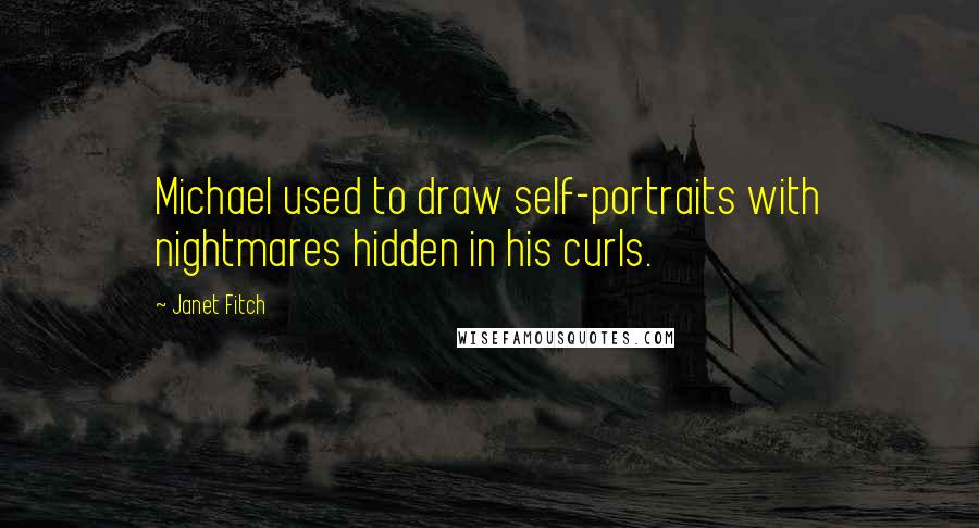 Janet Fitch Quotes: Michael used to draw self-portraits with nightmares hidden in his curls.