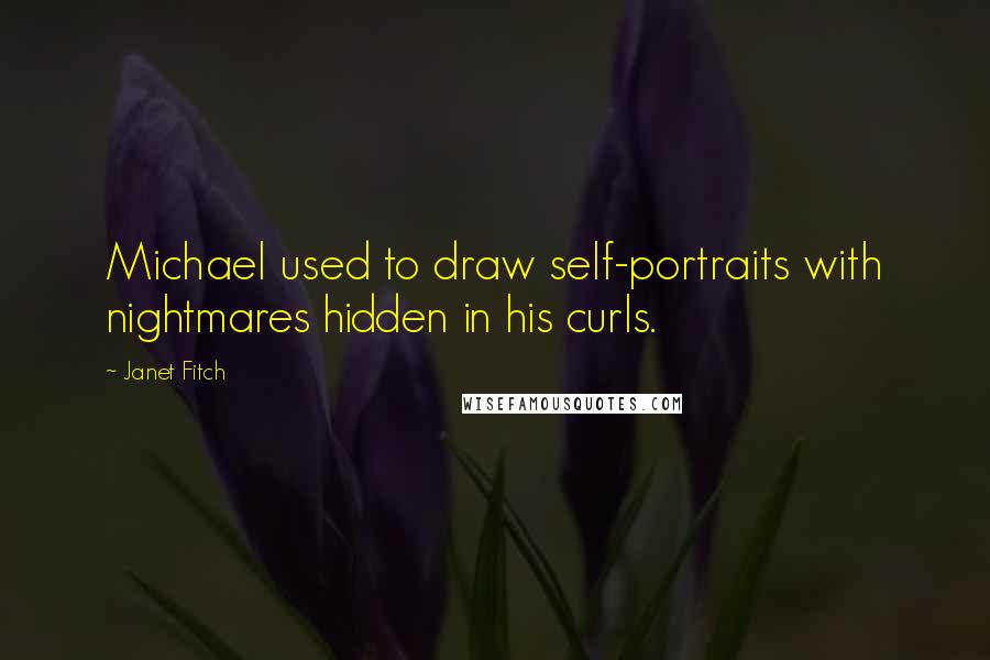 Janet Fitch Quotes: Michael used to draw self-portraits with nightmares hidden in his curls.