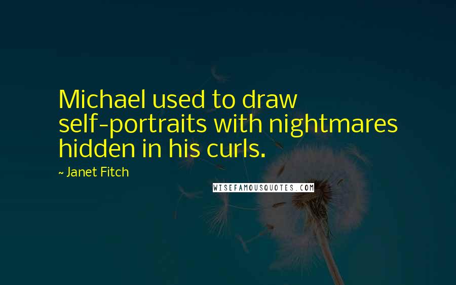 Janet Fitch Quotes: Michael used to draw self-portraits with nightmares hidden in his curls.